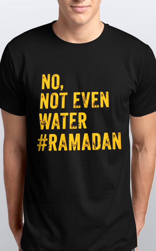 Unisex No ! not even water #Ramadan soft cotton T shirt Sizes S-5XL